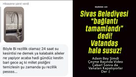 Sivas Belediyesi “bağlantı tamamlandı” dedi! Vatandaş hala susuz!