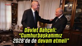 Devlet Bahçeli: “Cumhurbaşkanımız 2028’de de devam etmeli”