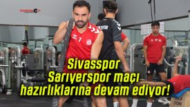 Sivasspor Sarıyerspor maçı hazırlıklarına devam ediyor!