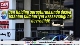 Can Holding soruşturmasında dosya İstanbul Cumhuriyet Başsavcılığı’na devredildi!