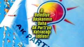 8 Belediye Başkanının Daha AK Parti’ye Katılacağı İddiası!