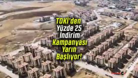TOKİ’den Yüzde 25 İndirim Kampanyası Yarın Başlıyor!