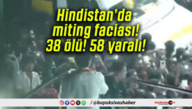 Hindistan’da miting faciası! 38 ölü! 58 yaralı!