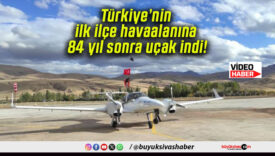 Türkiye’nin ilk ilçe havaalanına 84 yıl sonra uçak indi!