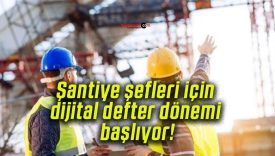 Şantiye şefleri için dijital defter dönemi başlıyor!