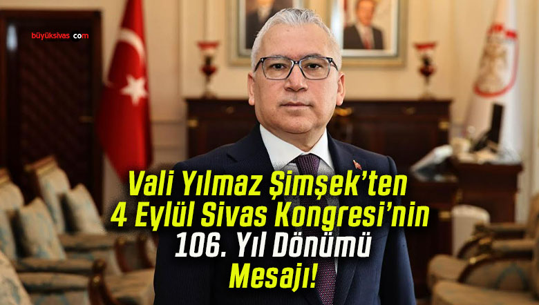 Vali Yılmaz Şimşek’ten 4 Eylül Sivas Kongresi’nin 106. Yıl Dönümü Mesajı!