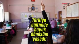 Türkiye eğitimde büyük dönüşüm yaşadı!