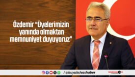 Özdemir “Üyelerimizin yanında olmaktan memnuniyet duyuyoruz”