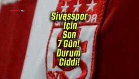 Sivasspor İçin Son 7 Gün! Durum Ciddi!