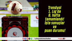 Trendyol 1. Lig’de 8. hafta tamamlandı! İşte sonuçlar ve puan durumu!