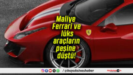Maliye Ferrari ve lüks araçların peşine düştü!