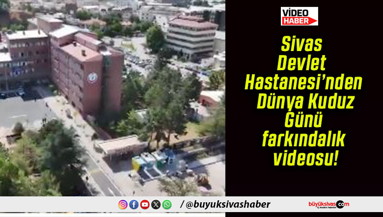 Sivas Devlet Hastanesi’nden Dünya Kuduz Günü farkındalık videosu!