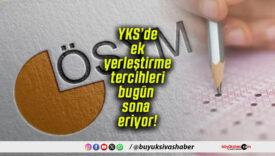 YKS’de ek yerleştirme tercihleri bugün sona eriyor!