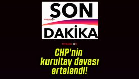 CHP’nin kurultay davası ertelendi!