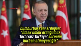 Cumhurbaşkanı Erdoğan: “İlmek ilmek ördüğümüz ‘Terörsüz Türkiye’ sürecini kurban etmeyeceğiz”
