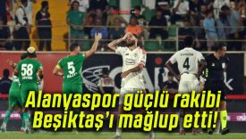 Alanyaspor güçlü rakibi Beşiktaş’ı mağlup etti!