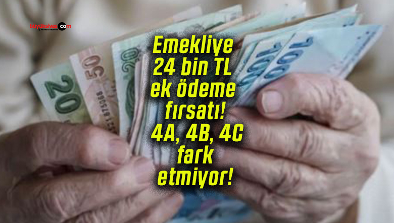 Emekliye 24 bin TL ek ödeme fırsatı! 4A, 4B, 4C fark etmiyor!