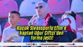Küçük Sivassporlu Eflin’e kaptan Uğur Çiftçi’den forma jesti!