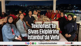 Teknofest’te Sivas Ekiplerine İstanbul’da Vefa