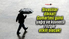 Sivaslılar dikkat! Cumartesi günü yağış ve kuvvetli rüzgâr etkili olacak!