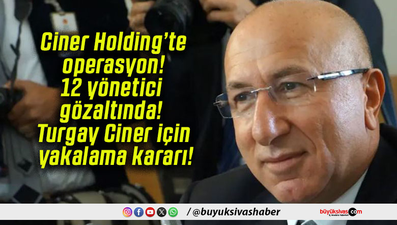 Ciner Holding’te operasyon! 12 yönetici gözaltında! Turgay Ciner için yakalama kararı!