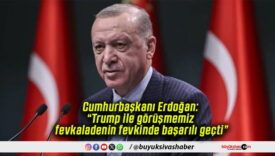 Cumhurbaşkanı Erdoğan: “Trump ile görüşmemiz fevkaladenin fevkinde başarılı geçti”