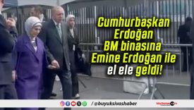 Cumhurbaşkanı Erdoğan BM binasına Emine Erdoğan ile el ele geldi!