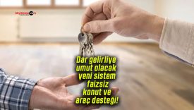 Dar gelirliye umut olacak yeni sistem faizsiz konut ve araç desteği!