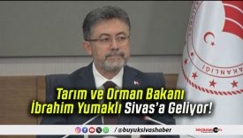 Tarım ve Orman Bakanı İbrahim Yumaklı Sivas’a Geliyor!