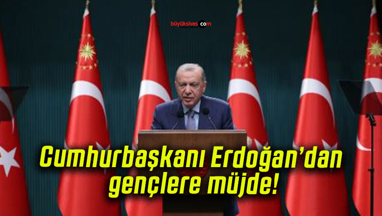 Cumhurbaşkanı Erdoğan’dan gençlere müjde!