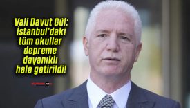 Vali Davut Gül: İstanbul’daki tüm okullar depreme dayanıklı hale getirildi!
