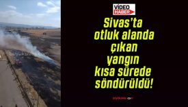 Sivas’ta otluk alanda çıkan yangın kısa sürede söndürüldü!