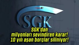 SGK’dan milyonları sevindiren karar! 10 yılı aşan borçlar siliniyor!