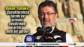 Bakan Yumaklı: Çocuklarımıza tarımı ve ormanı sevdirmek artık milli bir görev!