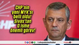 CHP’nin yeni MYK’sı belli oldu! Sivas’tan O isme önemli görev!