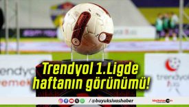 Trendyol 1.Ligde haftanın görünümü!