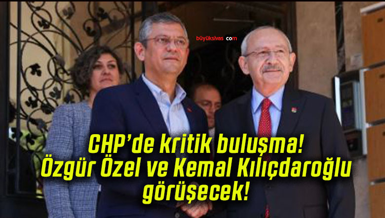 CHP’de kritik buluşma! Özgür Özel ve Kemal Kılıçdaroğlu görüşecek!