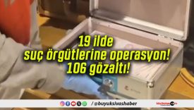 19 ilde suç örgütlerine operasyon! 106 gözaltı!