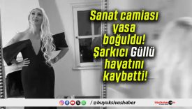 Sanat camiası yasa boğuldu! Şarkıcı Güllü hayatını kaybetti!