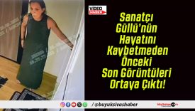 Sanatçı Güllü’nün Hayatını Kaybetmeden Önceki Son Görüntüleri Ortaya Çıktı!