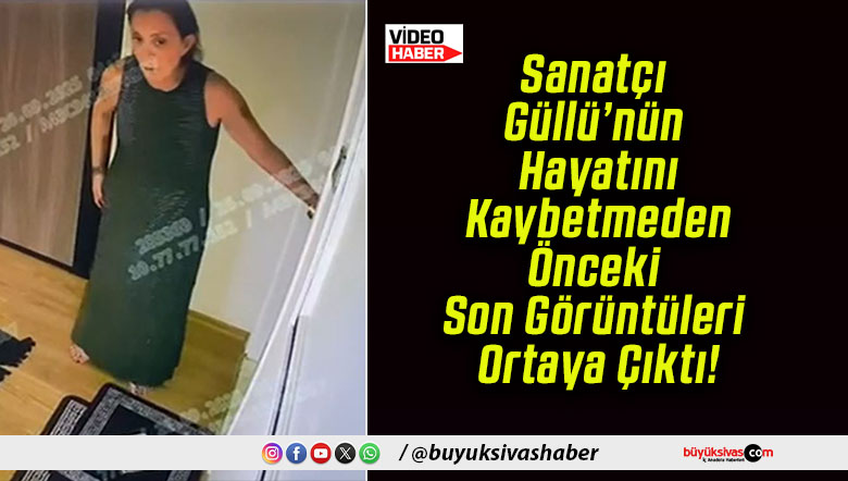 Sanatçı Güllü’nün Hayatını Kaybetmeden Önceki Son Görüntüleri Ortaya Çıktı!