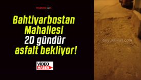 Bahtiyarbostan Mahallesi 20 gündür asfalt bekliyor!