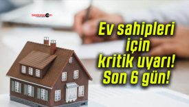 Ev sahipleri için kritik uyarı! Son 6 gün!