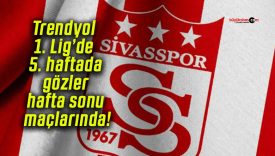 Trendyol 1. Lig’de 5. haftada gözler hafta sonu maçlarında!