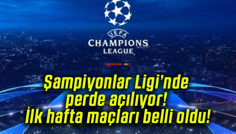 Şampiyonlar Ligi’nde perde açılıyor! İlk hafta maçları belli oldu!