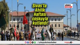Sivas’ta Ahilik Haftası coşkuyla kutlandı!