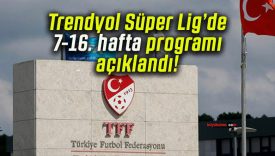 Trendyol Süper Lig’de 7-16. hafta programı açıklandı!