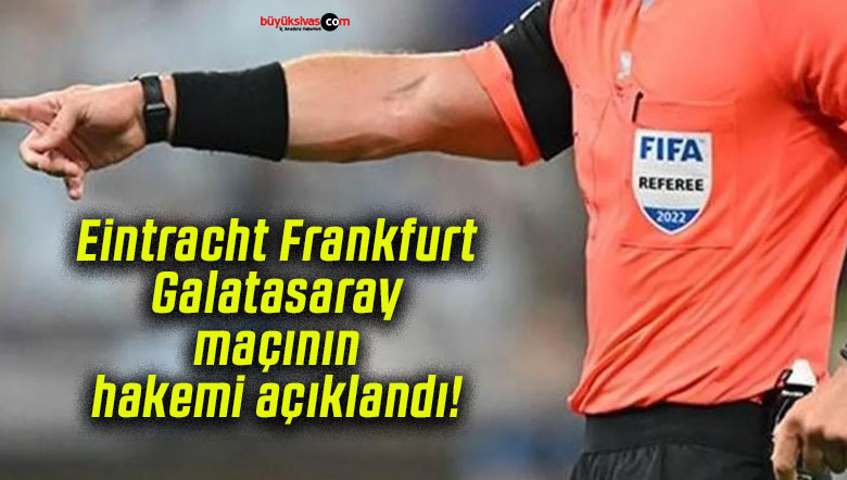 Eintracht Frankfurt-Galatasaray maçının hakemi açıklandı!
