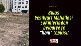 Sivas Yeşilyurt Mahallesi sakinlerinden belediyeye “hani” tepkisi!