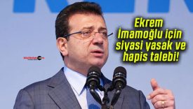 Ekrem İmamoğlu için siyasi yasak ve hapis talebi!